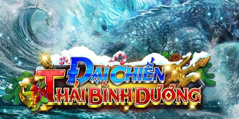 Sảnh Bắn Cá Đại Chiến Thái Bình Dương