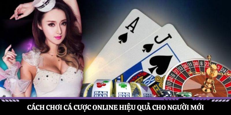 Cách chơi cá cược online hiệu quả cho người mới