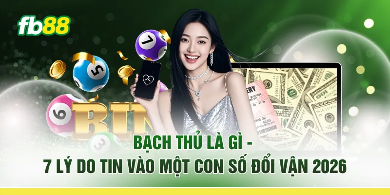 Bạch Thủ Là Gì - 7 Lý Do Tin Vào "Một Con Số Đổi Vận" 2026