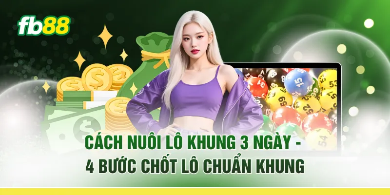 Cách Nuôi Lô Khung 3 Ngày - 4 Bước "Chốt Lô Chuẩn Khung" 