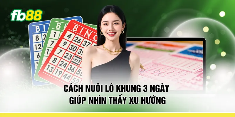 Cách nuôi lô khung 3 ngày giúp nhìn thấy xu hướng