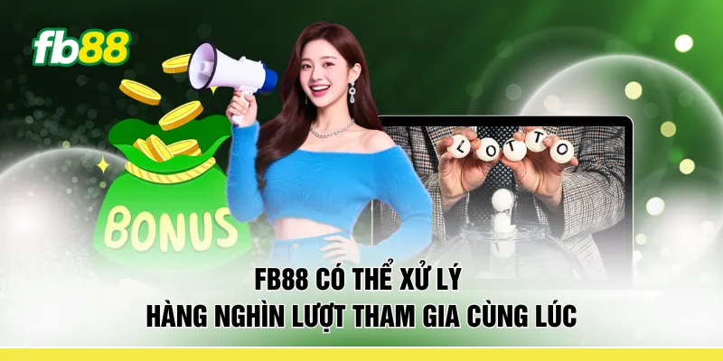 FB88 có thể xử lý hàng nghìn lượt tham gia cùng lúc