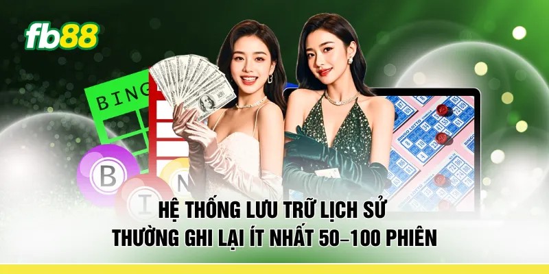 Hệ thống lưu trữ lịch sử thường ghi lại ít nhất 50–100 phiên