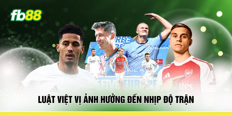 Luật việt vị ảnh hưởng đến nhịp độ trận 