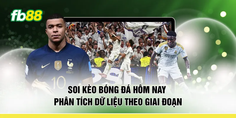 Soi kèo bóng đá hôm nay phân tích dữ liệu theo giai đoạn