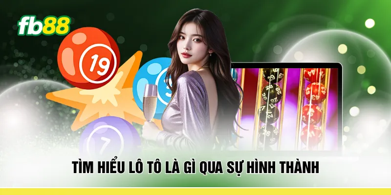 Tìm hiểu lô tô là gì qua sự hình thành