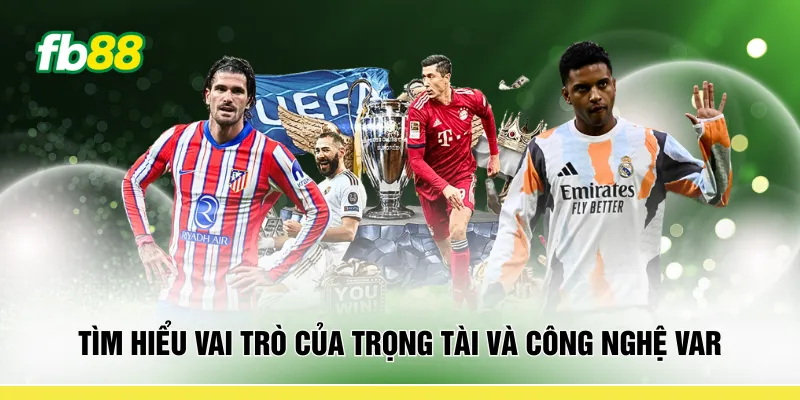 Tìm hiểu vai trò của trọng tài và công nghệ VAR