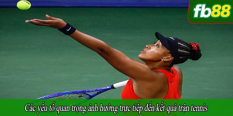 Các yếu tố quan trọng ảnh hưởng trực tiếp đến kết quả trận tennis