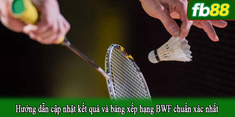 Hướng dẫn cập nhật kết quả và bảng xếp hạng BWF chuẩn xác nhất