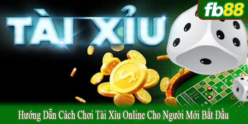 cách chơi tài xỉu online cho người mới bắt đầu