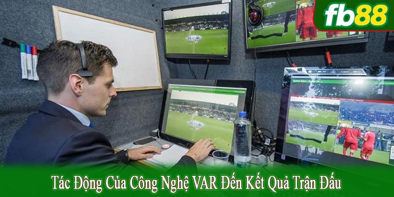tác động của công nghệ VAR đến kết quả trận đấu