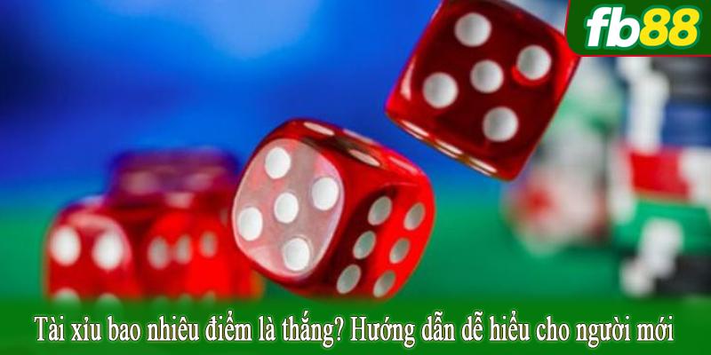 Tài xỉu bao nhiêu điểm là thắng? Hướng dẫn dễ hiểu cho người mới