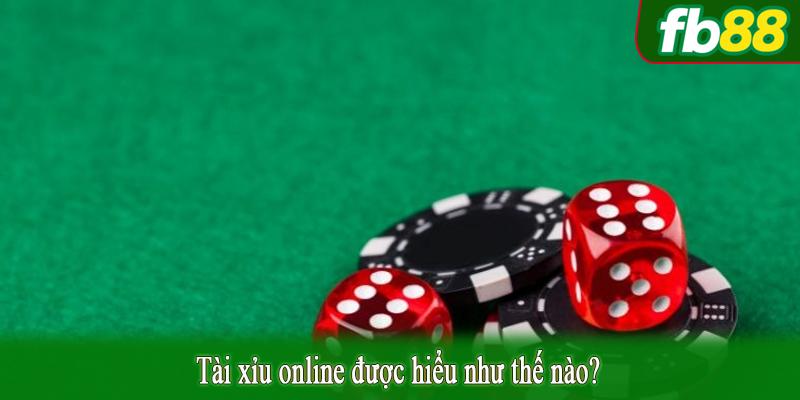 Tài xỉu online được hiểu như thế nào?