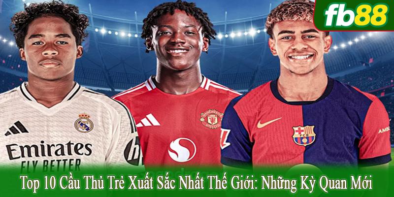 top 10 cầu thủ trẻ xuất sắc nhất thế giới