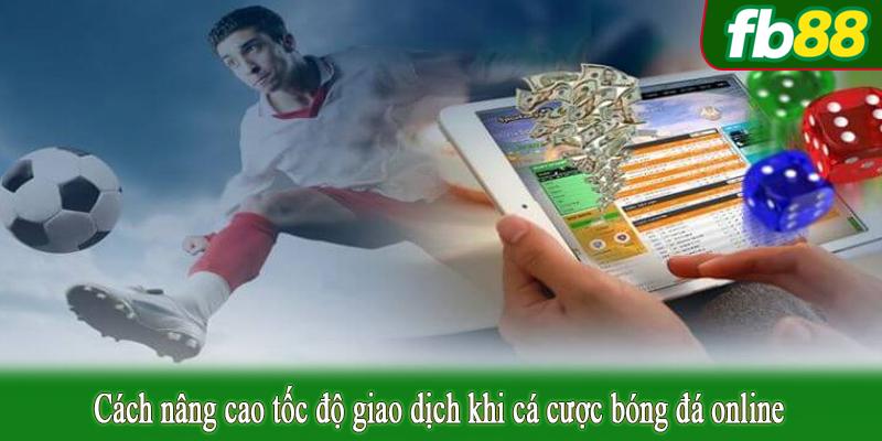 Cách nâng cao tốc độ giao dịch khi cá cược bóng đá online