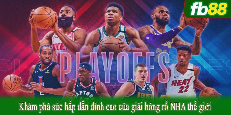 Khám phá sức hấp dẫn đỉnh cao của giải bóng rổ NBA thế giới