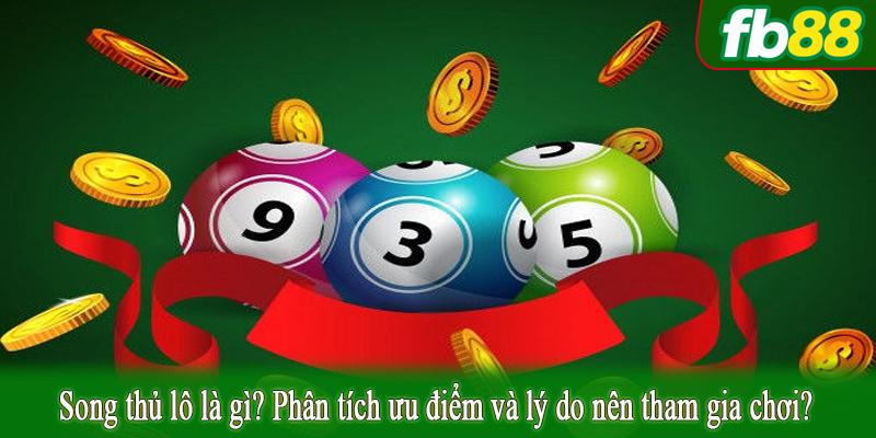Song thủ lô là gì? Phân tích ưu điểm và lý do nên tham gia chơi?