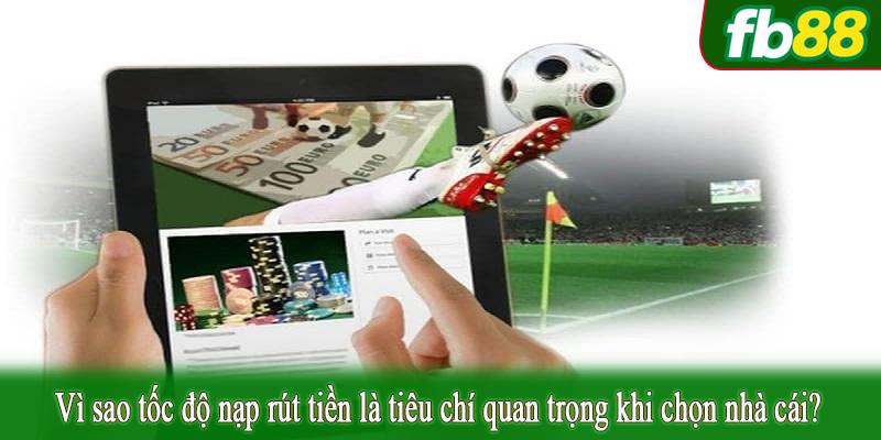Vì sao tốc độ nạp rút tiền là tiêu chí quan trọng khi chọn nhà cái?