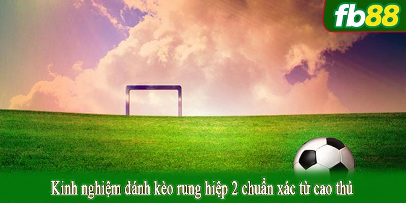 Kinh nghiệm đánh kèo rung hiệp 2 chuẩn xác từ cao thủ