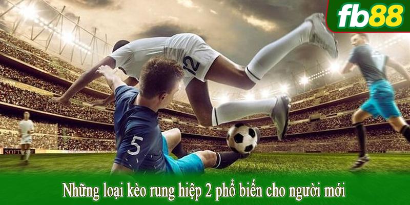 Những loại kèo rung hiệp 2 phổ biến cho người mới